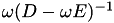 $ \omega ( D - \omega E )^{-1}$